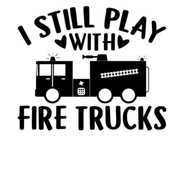 i still play with fire trucks Thumbnail
